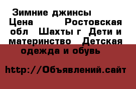 Зимние джинсы zara  › Цена ­ 600 - Ростовская обл., Шахты г. Дети и материнство » Детская одежда и обувь   